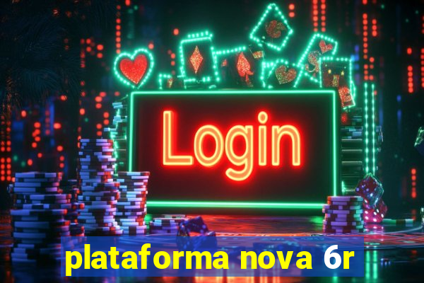 plataforma nova 6r